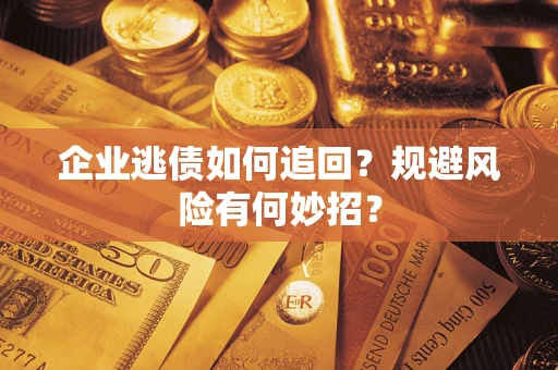 北京企业逃债如何追回？规避风险有何妙招？