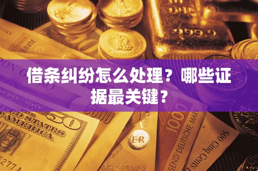 北京借条纠纷怎么处理？哪些证据最关键？