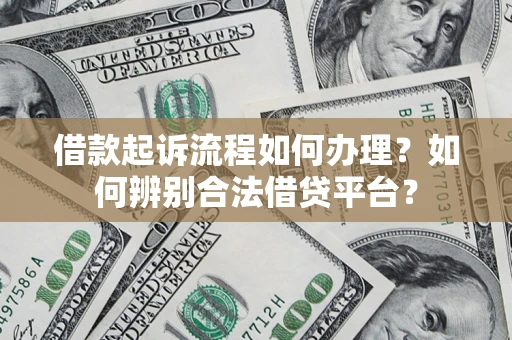 北京借款起诉流程如何办理？如何辨别合法借贷平台？