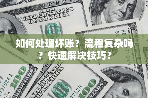 北京如何处理坏账？流程复杂吗？快速解决技巧？