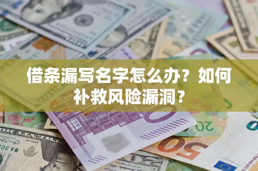 北京借条漏写名字怎么办？如何补救风险漏洞？
