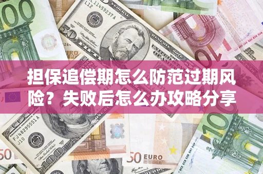北京担保追偿期怎么防范过期风险？失败后怎么办攻略分享