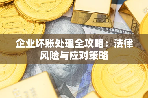 北京企业坏账处理全攻略：法律风险与应对策略