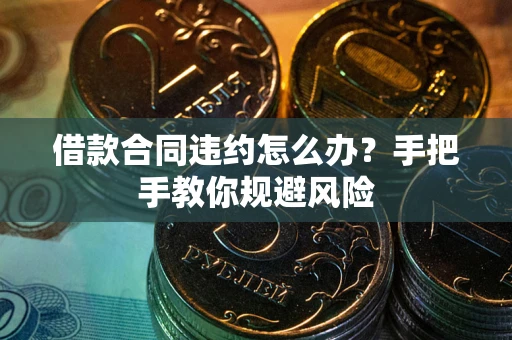 北京借款合同违约怎么办？手把手教你规避风险