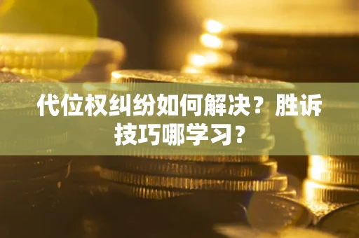 北京代位权纠纷如何解决？胜诉技巧哪学习？