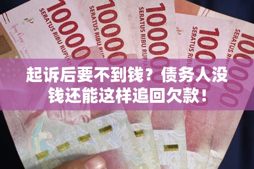 北京起诉后要不到钱？债务人没钱还能这样追回欠款！