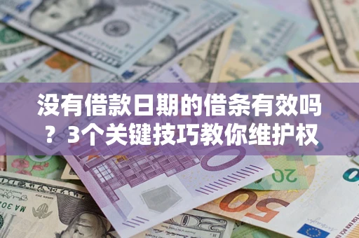 北京没有借款日期的借条有效吗？3个关键技巧教你维护权益