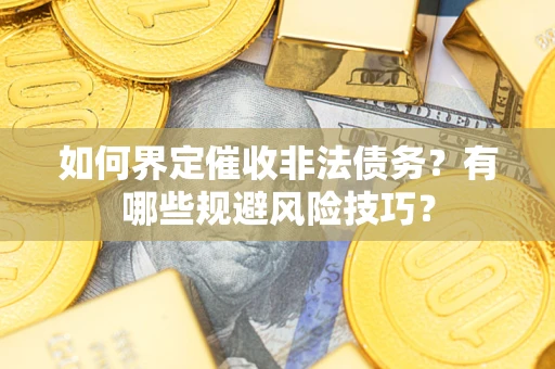 北京如何界定催收非法债务？有哪些规避风险技巧？