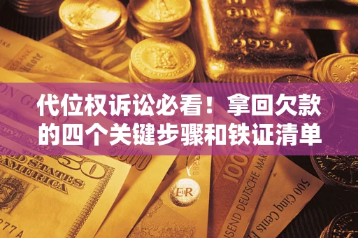 北京代位权诉讼必看！拿回欠款的四个关键步骤和铁证清单
