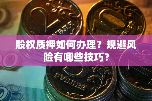 北京股权质押如何办理？规避风险有哪些技巧？