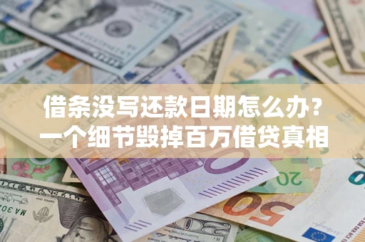 北京借条没写还款日期怎么办？一个细节毁掉百万借贷真相
