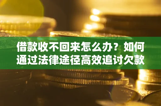 北京借款收不回来怎么办?如何通过法律途径高效追讨欠款? 北京借款收不回来怎么办?如何通过法律途径高效追讨欠款?