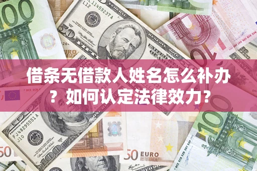 北京借条无借款人姓名怎么补办？如何认定法律效力？
