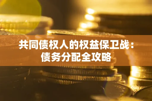 北京共同债权人的权益保卫战：债务分配全攻略