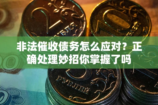 北京非法催收债务怎么应对？正确处理妙招你掌握了吗