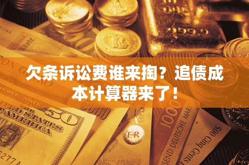 北京欠条诉讼费谁来掏？追债成本计算器来了！
