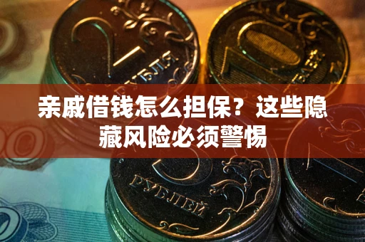 北京亲戚借钱怎么担保？这些隐藏风险必须警惕