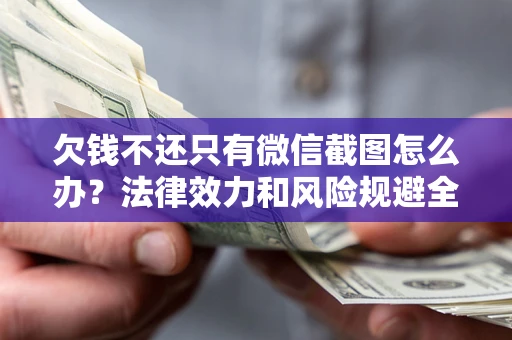 北京欠钱不还只有微信截图怎么办？法律效力和风险规避全解析