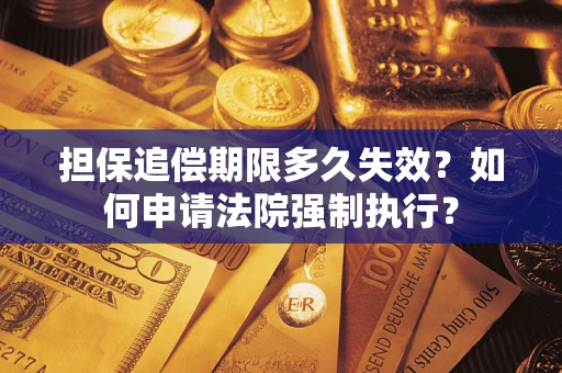 北京担保追偿期限多久失效？如何申请法院强制执行？