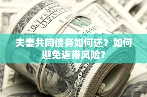 北京夫妻共同债务如何还？如何避免连带风险？
