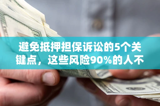 北京避免抵押担保诉讼的5个关键点，这些风险90%的人不知道！