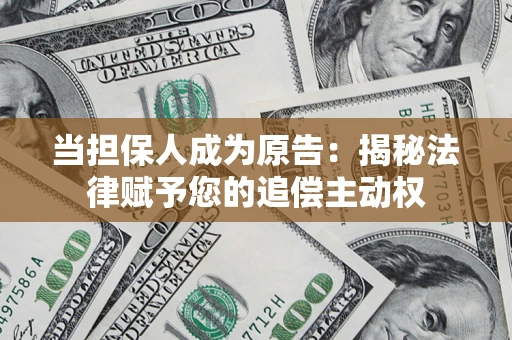 北京当担保人成为原告:揭秘法律赋予您的追偿主动权 北京当担保人成为原告:揭秘法律赋予您的追偿主动权