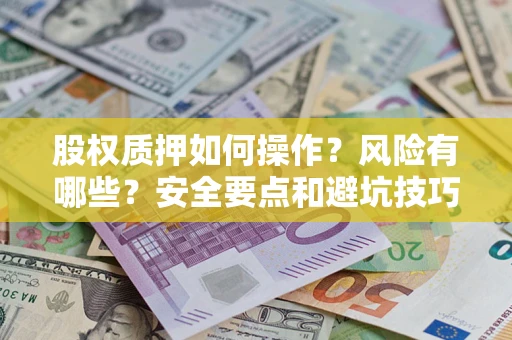 北京股权质押如何操作？风险有哪些？安全要点和避坑技巧？