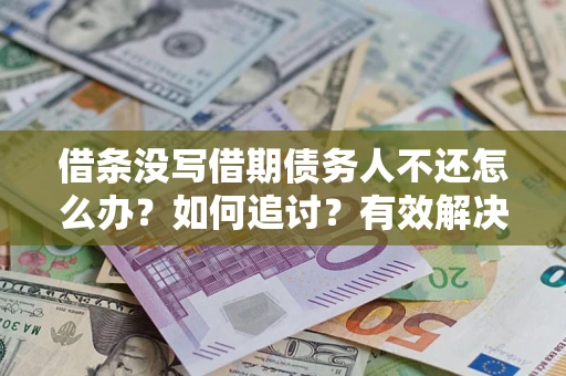 北京借条没写借期债务人不还怎么办？如何追讨？有效解决方案！