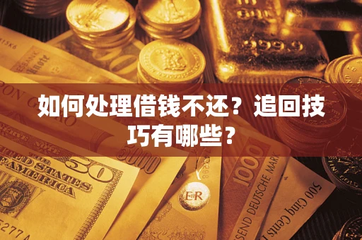 北京如何处理借钱不还？追回技巧有哪些？