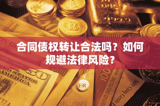北京合同债权转让合法吗？如何规避法律风险？