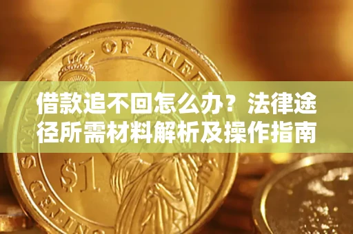 北京借款追不回怎么办？法律途径所需材料解析及操作指南