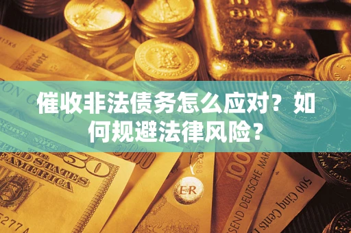 北京催收非法债务怎么应对？如何规避法律风险？