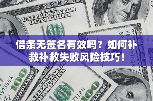 北京借条无签名有效吗？如何补救补救失败风险技巧！