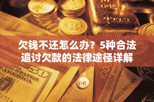 北京欠钱不还怎么办？5种合法追讨欠款的法律途径详解