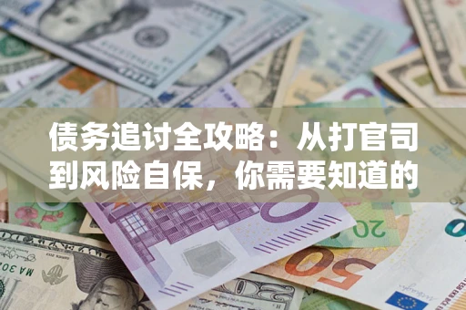 北京债务追讨全攻略：从打官司到风险自保，你需要知道的法律智慧