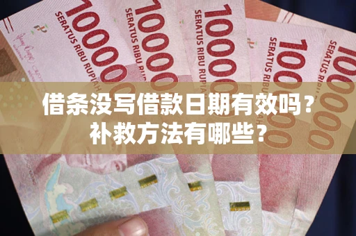 北京借条没写借款日期有效吗?补救方法有哪些? 北京借条没写借款日期有效吗?补救方法有哪些?