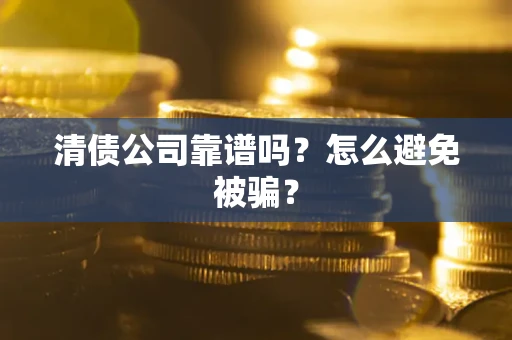 北京清债公司靠谱吗？怎么避免被骗？