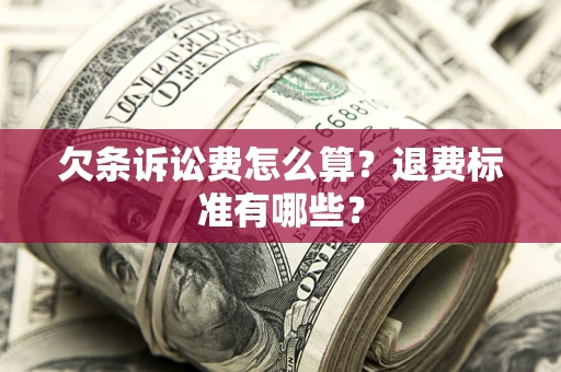 北京欠条诉讼费怎么算？退费标准有哪些？