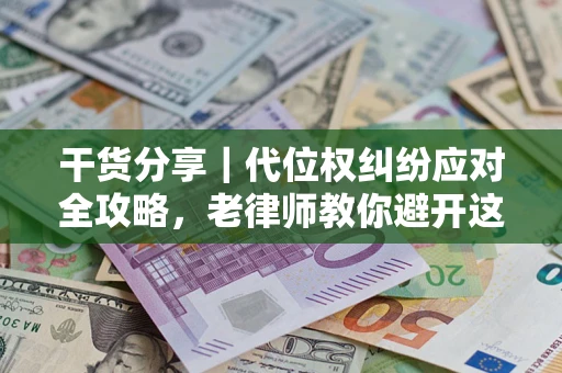 北京干货分享｜代位权纠纷应对全攻略，老律师教你避开这5大雷区
