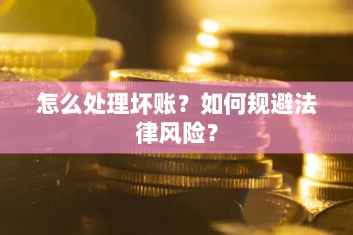 北京怎么处理坏账？如何规避法律风险？