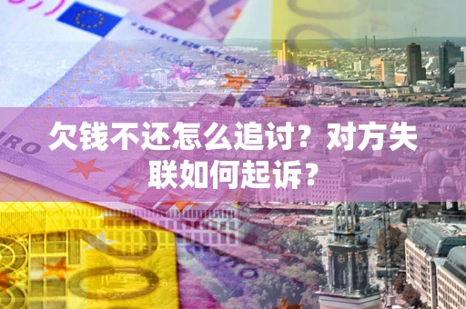 北京欠钱不还怎么追讨？对方失联如何起诉？