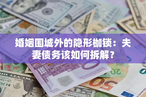 北京婚姻围城外的隐形枷锁：夫妻债务该如何拆解？