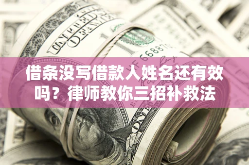 北京借条没写借款人姓名还有效吗？律师教你三招补救法