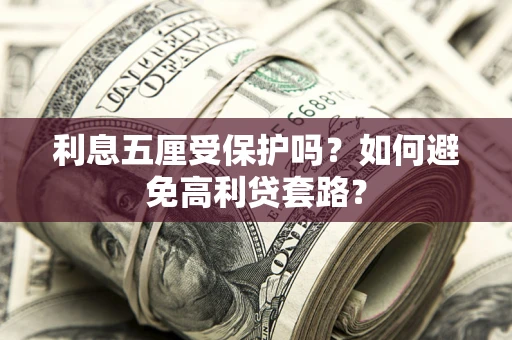 北京利息五厘受保护吗？如何避免高利贷套路？