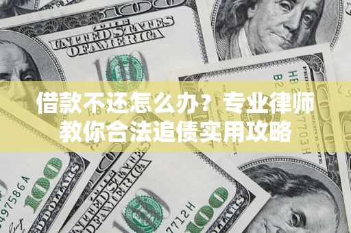 北京借款不还怎么办？专业律师教你合法追债实用攻略
