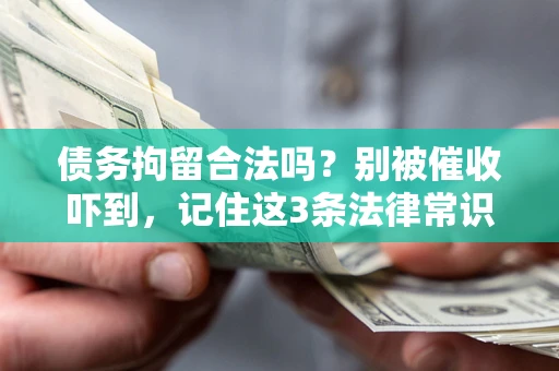 北京债务拘留合法吗?别被催收吓到,记住这3条法律常识 北京债务拘留合法吗?别被催收吓到,记住这3条法律常识