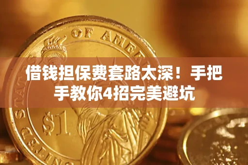 北京借钱担保费套路太深！手把手教你4招完美避坑