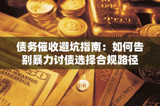 北京债务催收避坑指南：如何告别暴力讨债选择合规路径