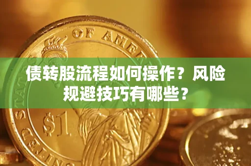 北京债转股流程如何操作？风险规避技巧有哪些？