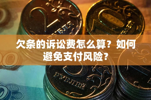 北京欠条的诉讼费怎么算？如何避免支付风险？